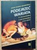 Anna Maria Grabińska Podejrzeć wariata. O niszczycielskiej i uzdrowicielskiej mocy sztuki